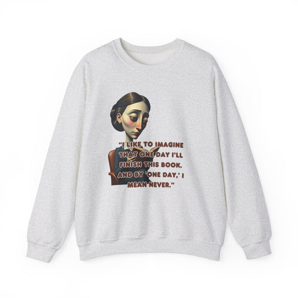 Unisex Heavy Blend™ Crewneck Sweatshirt   I like to imagine that one day I’ll finish this book. And by 'one day,' I mean never.